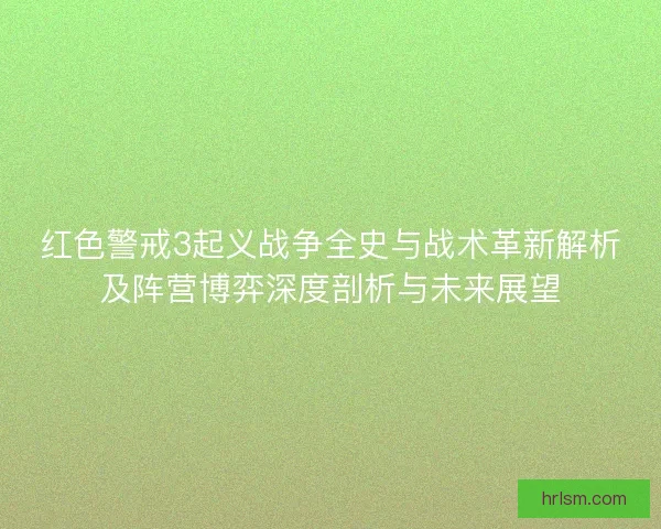 红色警戒3起义战争全史与战术革新解析及阵营博弈深度剖析与未来展望