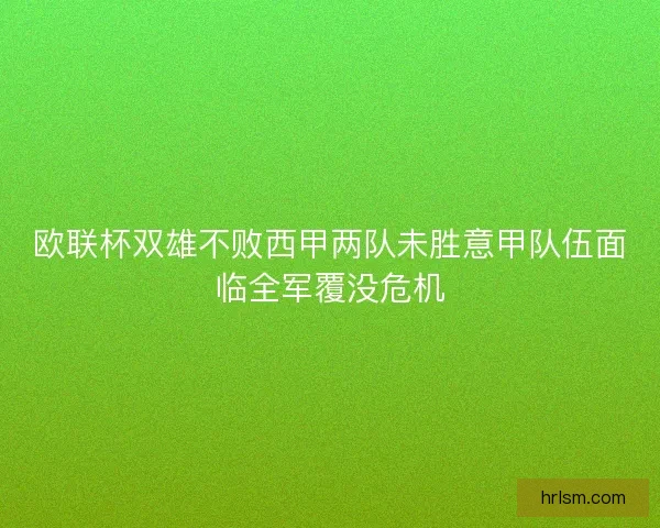 欧联杯双雄不败西甲两队未胜意甲队伍面临全军覆没危机