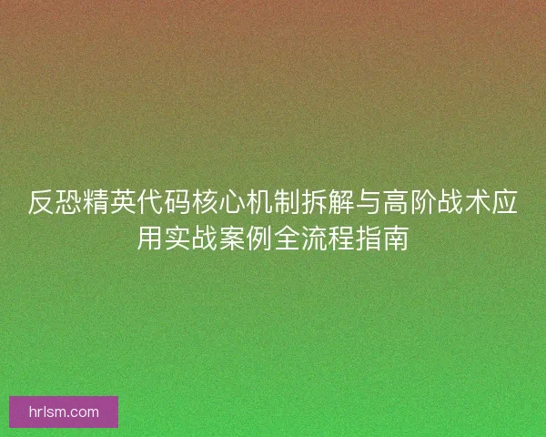 反恐精英代码核心机制拆解与高阶战术应用实战案例全流程指南